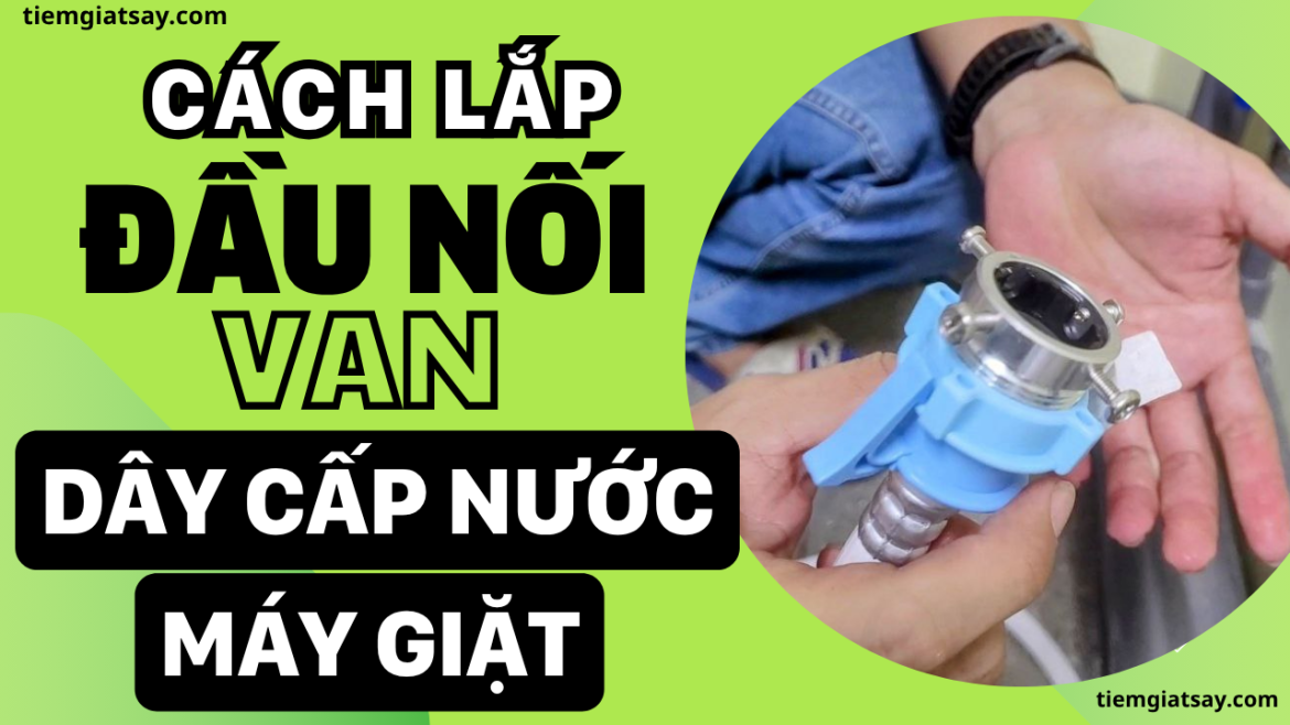Cách lắp đầu nối dây cấp nước máy giặt